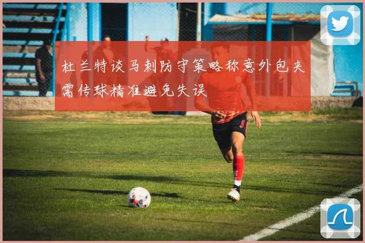 杜兰特谈马刺防守策略称意外包夹需传球精准避免失误
